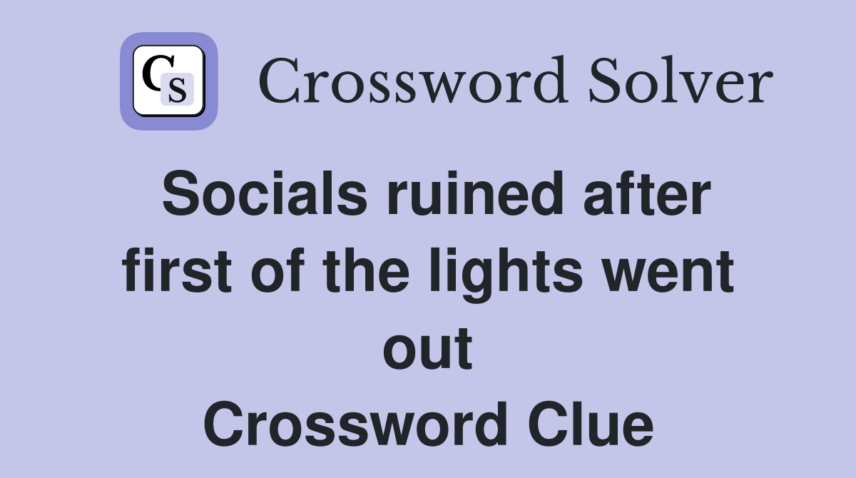 Socials ruined after first of the lights went out Crossword Clue